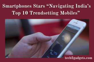 Smartphones Stars “Navigating India’s Top 10 Trendsetting Mobiles” 
