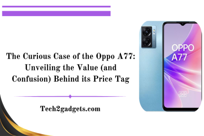 The Curious Case of the Oppo A77: Unveiling the Value (and Confusion) Behind its Price Tag
