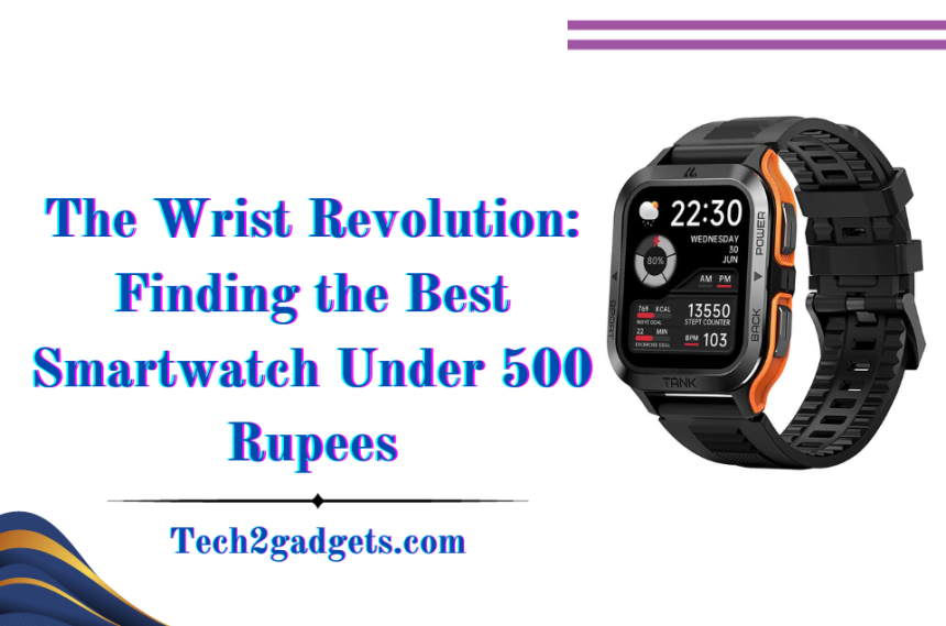 The Wrist Revolution: Finding the Best Smartwatch Under 500 Rupees