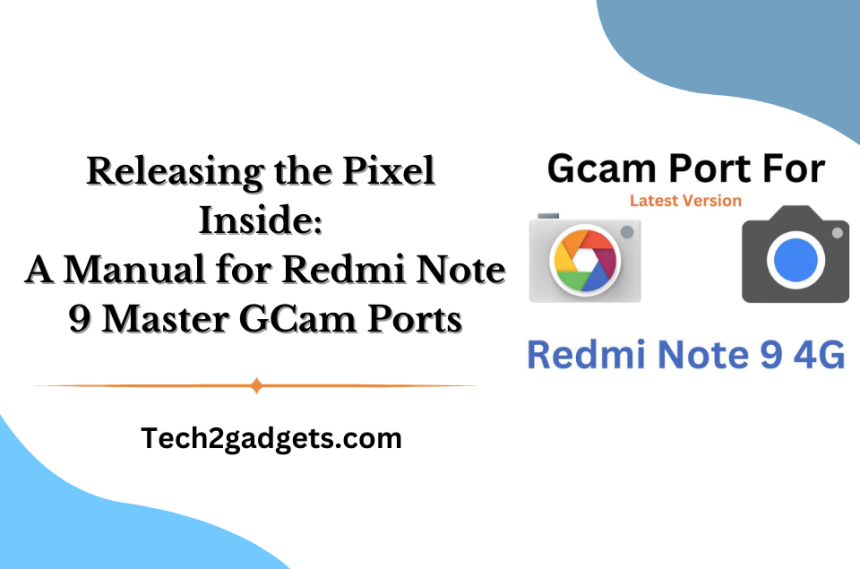 Releasing the Pixel Inside: A Manual for Redmi Note 9 Master GCam Ports