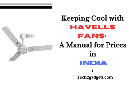 Keeping Cool with Havells Fans: A Manual for Prices in India